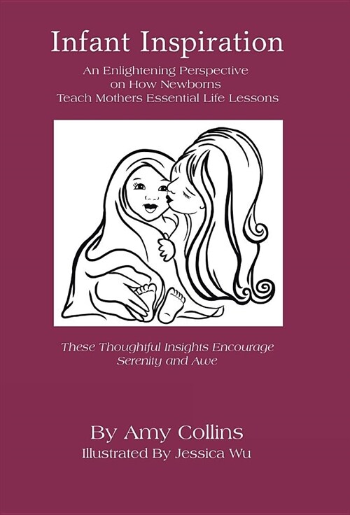 Infant Inspiration: An Enlightening Perspective on How Newborns Teach Mothers Essential Life Lessons (Hardcover)