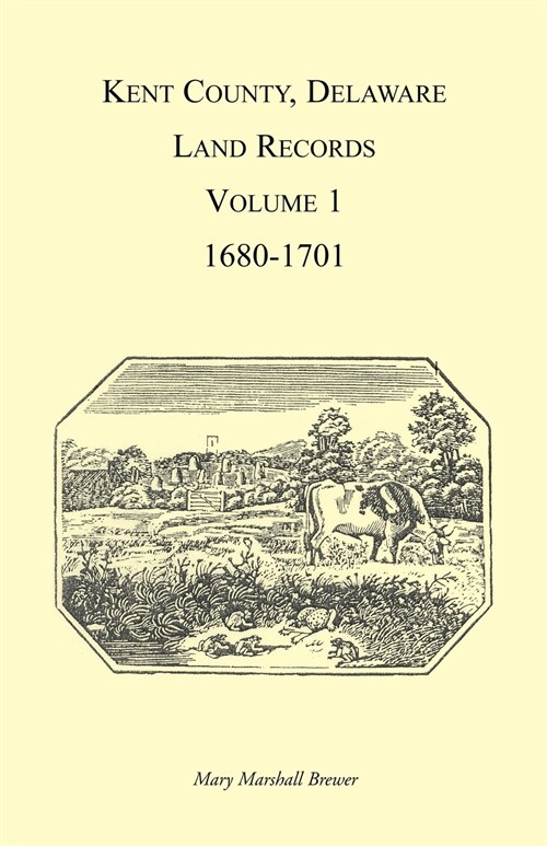 Kent County, Delaware Land Records, Volume 1: 1680-1701 (Paperback)
