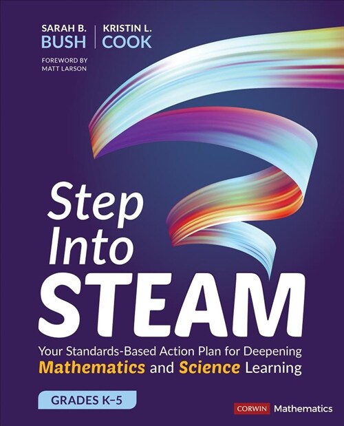 Step Into Steam, Grades K-5: Your Standards-Based Action Plan for Deepening Mathematics and Science Learning (Paperback)