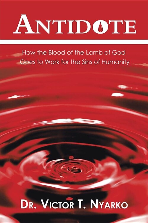 Antidote: How the Blood of the Lamb of God Goes to Work for the Sins of Humanity (Paperback)