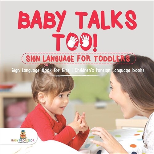 Baby Talks Too! Sign Language for Toddlers - Sign Language Book for Kids Childrens Foreign Language Books (Paperback)