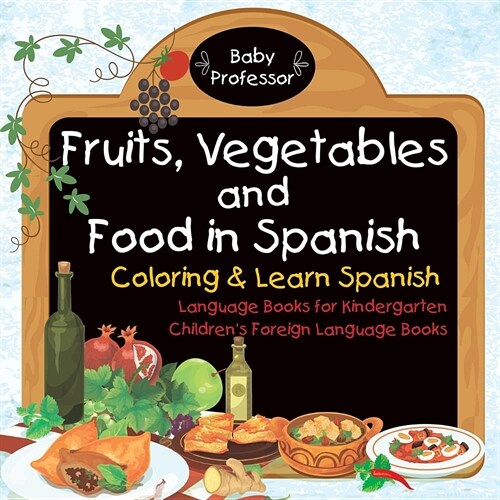 Fruits, Vegetables and Food in Spanish - Coloring & Learn Spanish - Language Books for Kindergarten Childrens Foreign Language Books (Paperback)