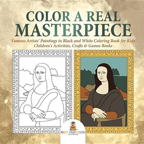 Color a Real Masterpiece: Famous Artists Paintings in Black and White Coloring Book for Kids Childrens Activities, Crafts & Games Books (Paperback)