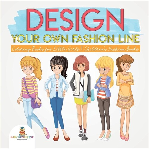 Design Your Own Fashion Line: Coloring Books for Little Girls Childrens Fashion Books (Paperback)