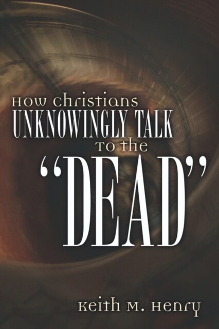 How Christians Unknowingly Talk To the Dead (Paperback)