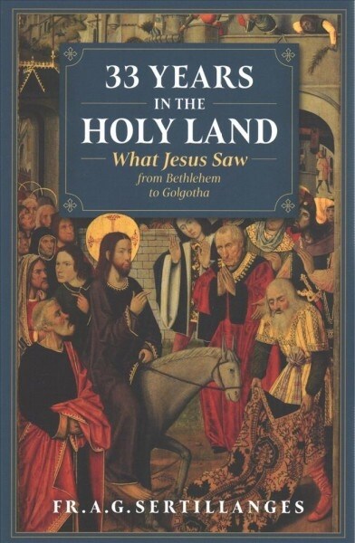 33 Years in the Holy Land: What Jesus Saw from Bethlehem to Golgotha (Paperback)