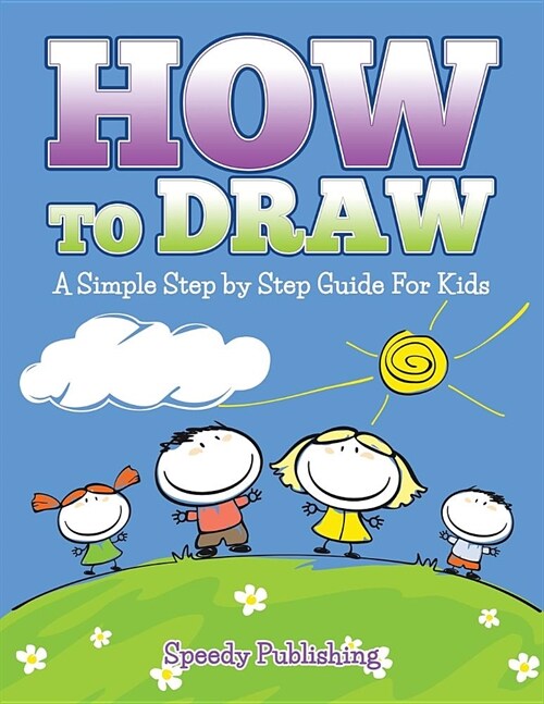 How to Draw: A Simple Step by Step Guide for Kids (Paperback)