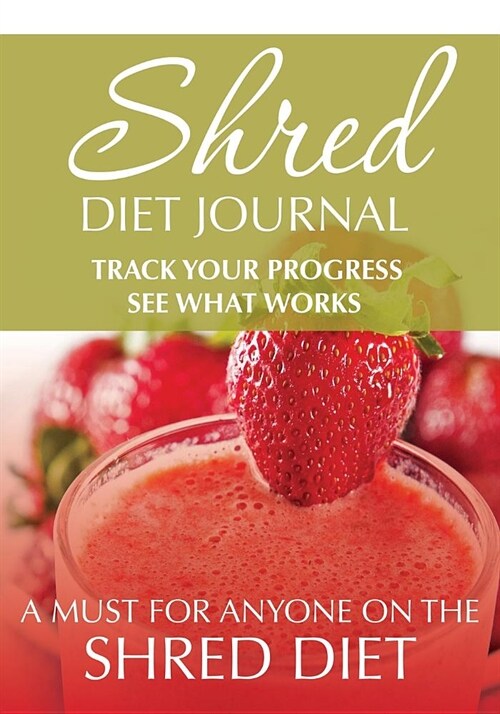 Shred Diet Journal: Track Your Progress See What Works: A Must for Anyone on the Shred Diet (Paperback)
