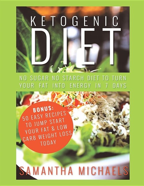 Ketogenic Diet: No Sugar No Starch Diet to Turn Your Fat Into Energy in 7 Days (Bonus: 50 Easy Recipes to Jump Start Your Fat & Low Ca (Paperback)