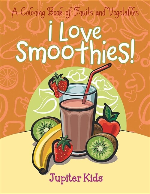 I Love Smoothies! (a Coloring Book of Fruits and Vegetables) (Paperback)