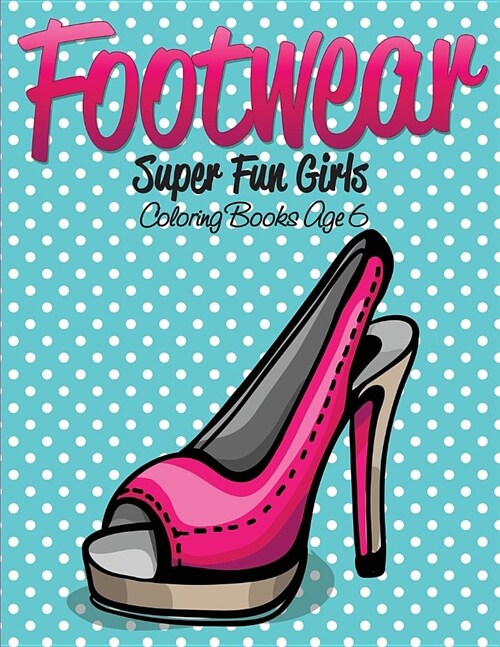 Footwear Super Fun Girls Coloring Books Age 6 (Paperback)