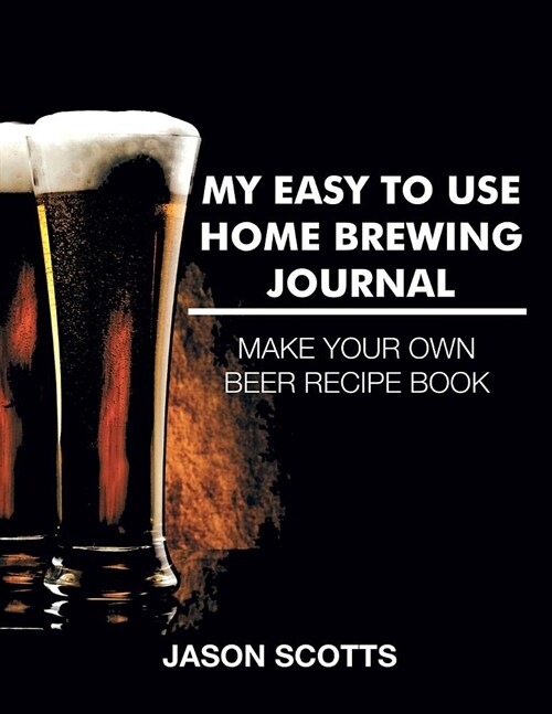 My Easy to Use Home Brewing Journal (Paperback)