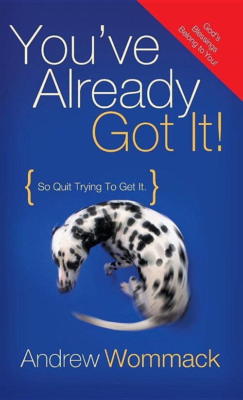 Youve Already Got It!: So Quit Trying to Get It! (Hardcover)