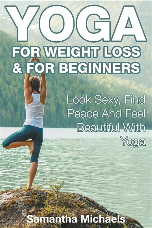 Yoga for Weight Loss & for Beginners: Look Sexy, Find Peace and Feel Beautiful with Yoga (Paperback)