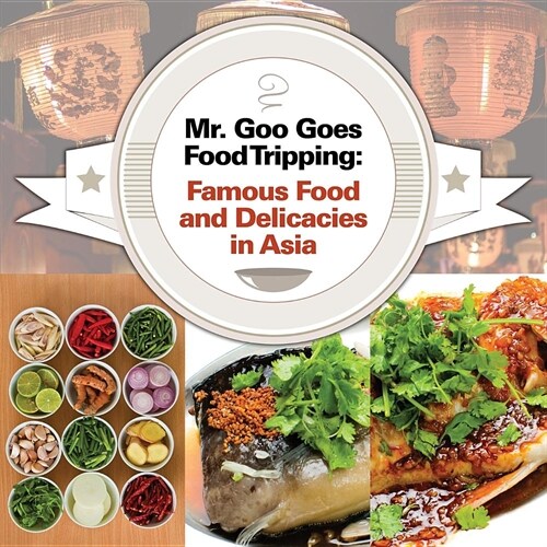 Mr. Goo Goes Food Tripping: Famous Food and Delicacies in Asia (Paperback)