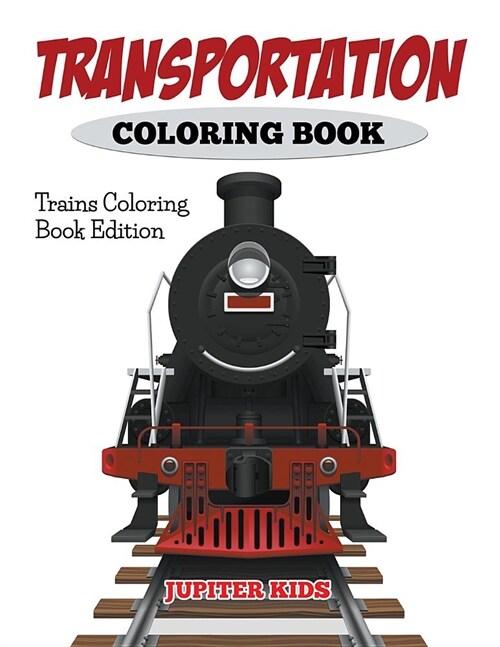 Transportation Coloring Book: Trains Coloring Book Edition (Paperback)