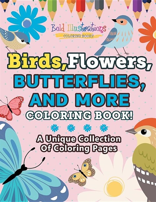 Birds, Flowers, Butterflies, and More Coloring Book! a Unique Collection of Coloring Pages (Paperback)