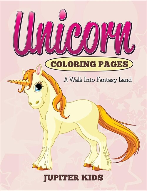 Unicorn Coloring Pages: A Walk Into Fantasy Land (Paperback)