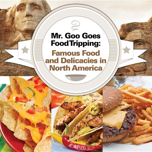 Mr. Goo Goes Food Tripping: Famous Food and Delicacies in North America (Paperback)