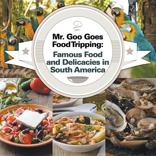 Mr. Goo Goes Food Tripping: Famous Food and Delicacies in South America (Paperback)