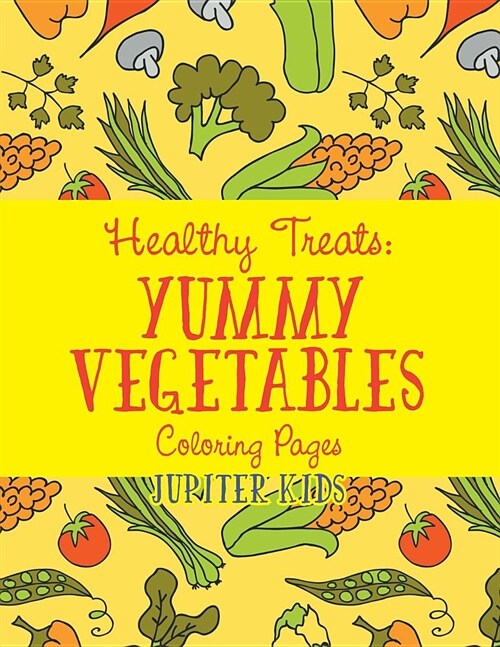 Healthy Treats: Yummy Vegetables Coloring Pages (Paperback)