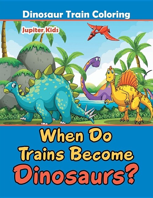 When Do Trains Become Dinosaurs?: Dinosaur Train Coloring (Paperback)