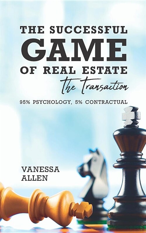 The Successful Game of Real Estate: The Transaction: 95% Psychology, 5% Contractual (Paperback)