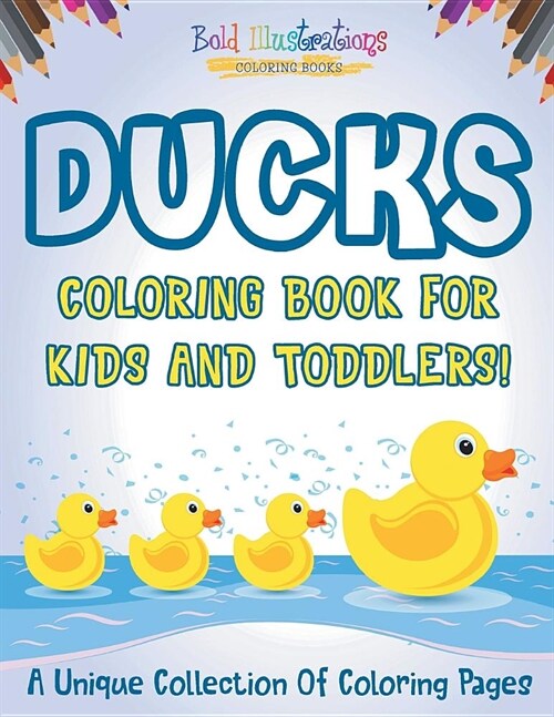 Ducks Coloring Book for Kids and Toddlers! a Unique Collection of Coloring Pages (Paperback)