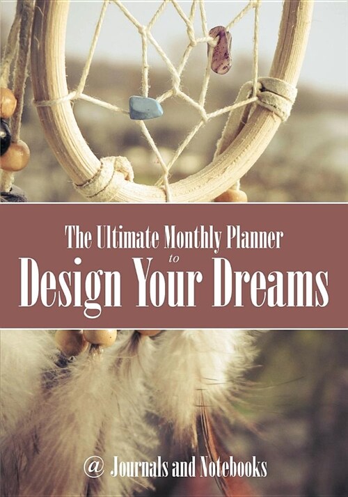 The Ultimate Monthly Planner to Design Your Dreams (Paperback)