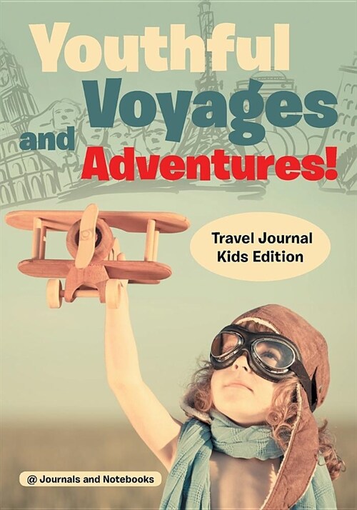 Youthful Voyages and Adventures! Travel Journal Kids Edition (Paperback)