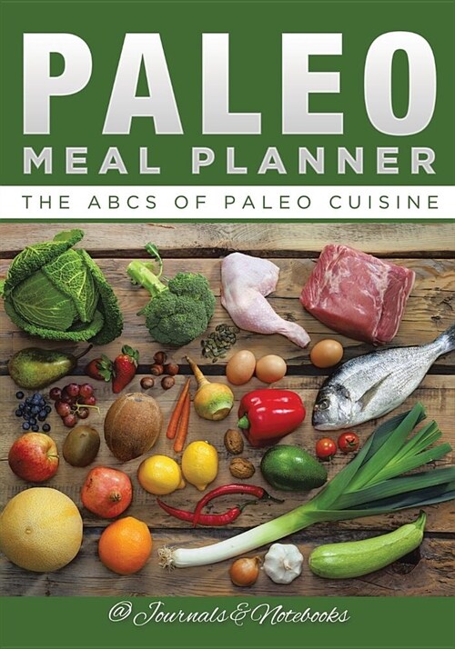 Paleo Meal Planner: The ABCs of Paleo Cuisine (Paperback)