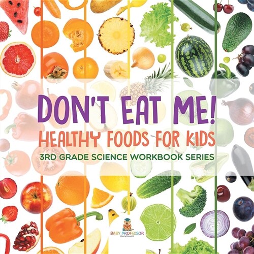 Dont Eat Me! (Healthy Foods for Kids): 3rd Grade Science Workbook Series (Paperback)