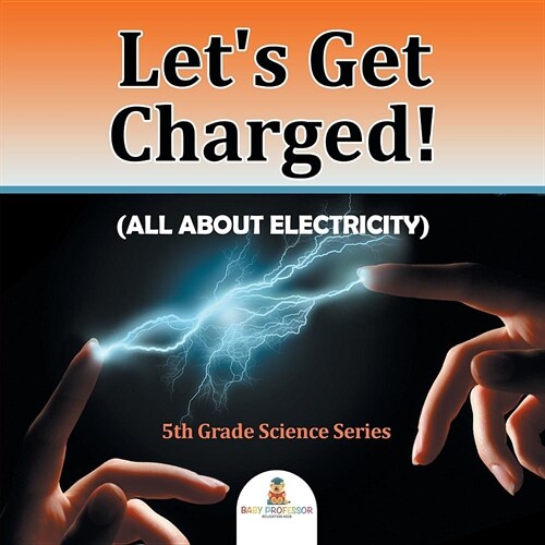 Lets Get Charged! (All about Electricity): 5th Grade Science Series (Paperback)