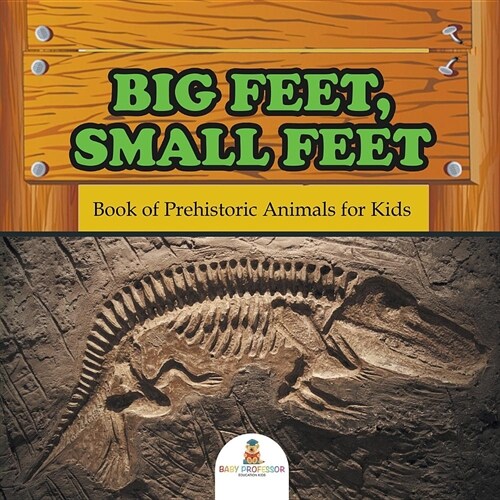 Big Feet, Small Feet: Book of Prehistoric Animals for Kids (Paperback)