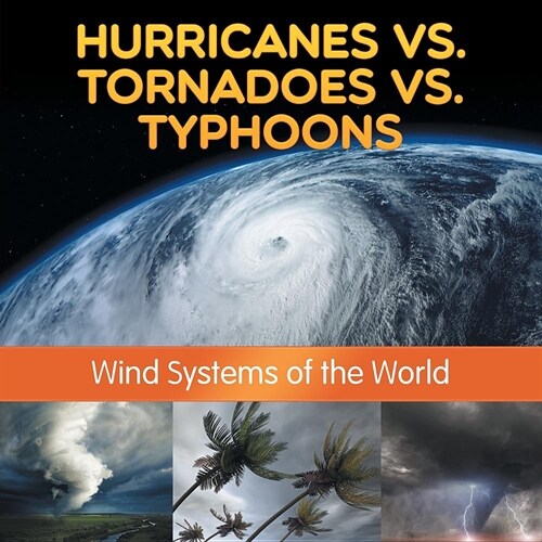 Hurricanes vs. Tornadoes Vs Typhoons: Wind Systems of the World (Paperback)