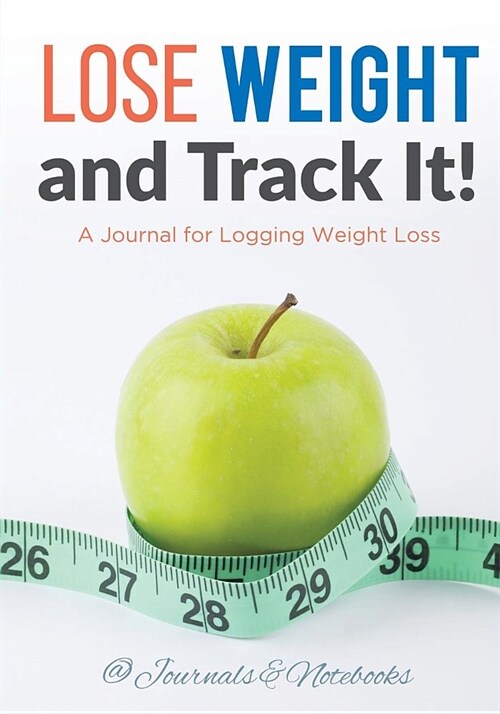 Lose Weight, and Track It! a Journal for Logging Weight Loss (Paperback)