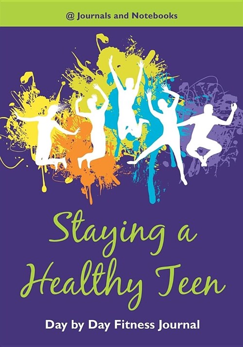 Staying a Healthy Teen Day by Day Fitness Journal (Paperback)