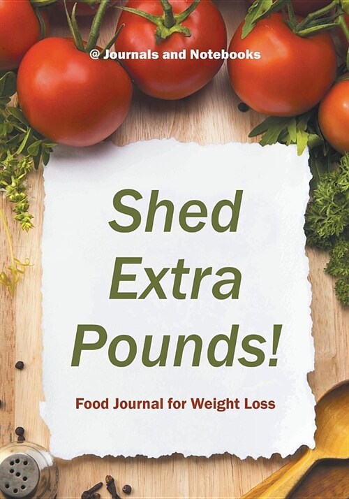 Shed Extra Pounds! Food Journal for Weight Loss (Paperback)