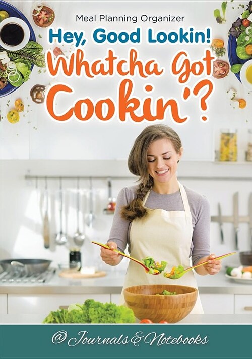 Hey, Good Lookin! Whatcha Got Cookin? Meal Planning Organizer (Paperback)