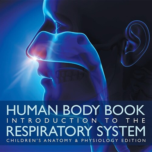 Human Body Book Introduction to the Respiratory System Childrens Anatomy & Physiology Edition (Paperback)