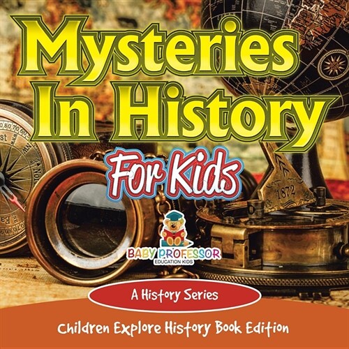 Mysteries in History for Kids: A History Series - Children Explore History Book Edition (Paperback)