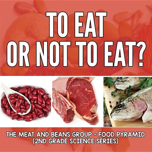 To Eat or Not to Eat? the Meat and Beans Group - Food Pyramid: 2nd Grade Science Series (Paperback)