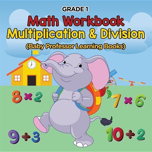 Grade 1 Math Workbook: Multiplication & Division (Baby Professor Learning Books) (Paperback)