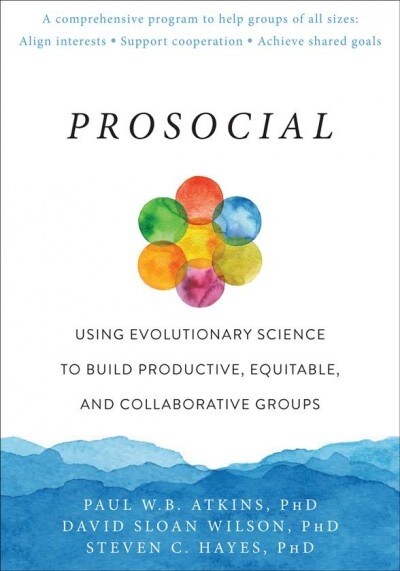Prosocial: Using Evolutionary Science to Build Productive, Equitable, and Collaborative Groups (Paperback)