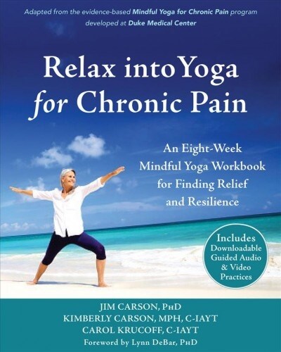 Relax Into Yoga for Chronic Pain: An Eight-Week Mindful Yoga Workbook for Finding Relief and Resilience (Paperback)