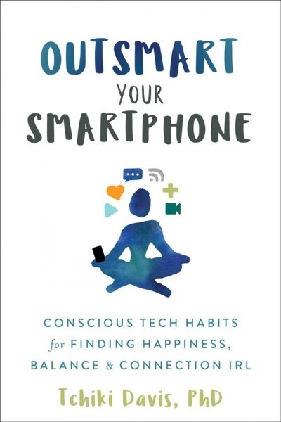 Outsmart Your Smartphone: Conscious Tech Habits for Finding Happiness, Balance, and Connection Irl (Paperback)