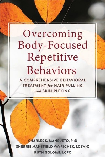 Overcoming Body-Focused Repetitive Behaviors: A Comprehensive Behavioral Treatment for Hair Pulling and Skin Picking (Paperback)