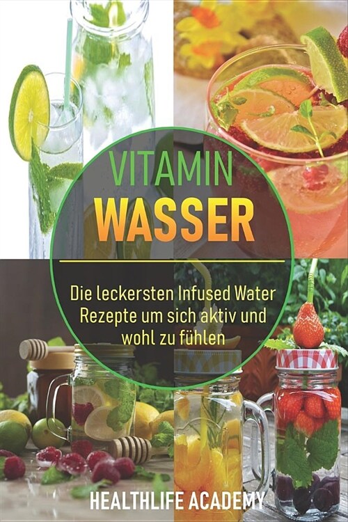 Vitamin Wasser: Die leckersten Infused Water Rezepte um sich aktiv und wohl zu f?len (Paperback)