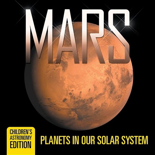Mars: Planets in Our Solar System Childrens Astronomy Edition (Paperback)