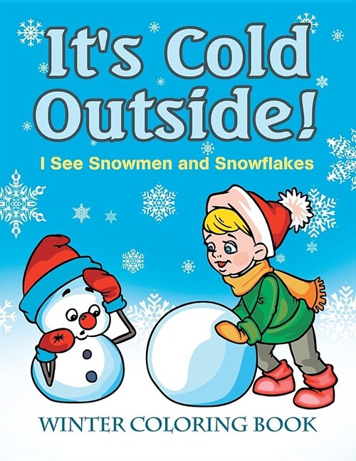 Its Cold Outside! I See Snowmen and Snowflakes: Winter Coloring Book (Paperback)